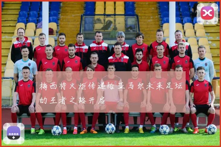 梅西将火炬传递给亚马尔未来足坛的王者之路开启